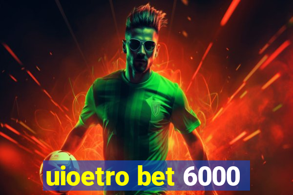 uioetro bet 6000